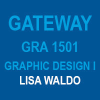 GATEWAY - GRA 1501 - GRAPHIC DESIGN I - LISA WALDO